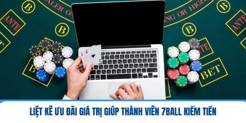 Liệt kê ưu đãi giá trị giúp thành viên 7ball kiếm tiền