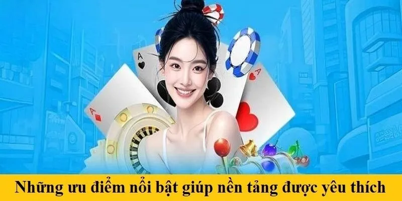 Những ưu điểm nổi bật giúp nền tảng được yêu thích