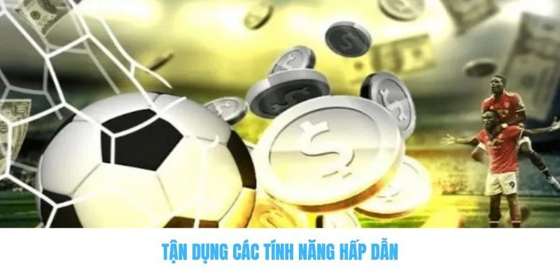 Tận dụng các tính năng hấp dẫn